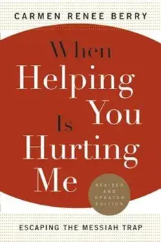 When Helping You Is Hurting Me: Escaping the Messiah Trap, Paperback/Carmen Renee Berry