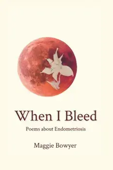 When I Bleed: Poems about Endometriosis, Paperback/Maggie Bowyer