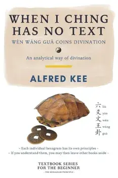 When I Ching Has no Text: Wen Wang Gua coins Divination, Paperback/Alfred Kee