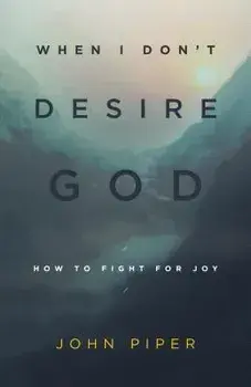 When I Don't Desire God: How to Fight for Joy, Paperback/John Piper
