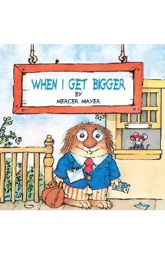 When I Get Bigger (Little Critter) - Mercer Mayer