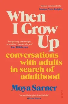 When I Grow Up. conversations with adults in search of adulthood, Paperback/Moya Sarner