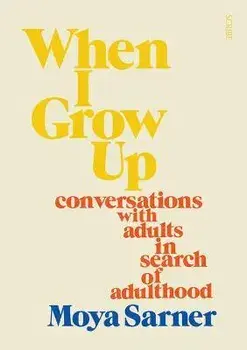 When I Grow Up: Conversations with Adults in Search of Adulthood, Paperback/Moya Sarner