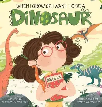 When I Grow Up, I Want to Be a Dinosaur, Hardcover/Mikayla Ruvalcaba