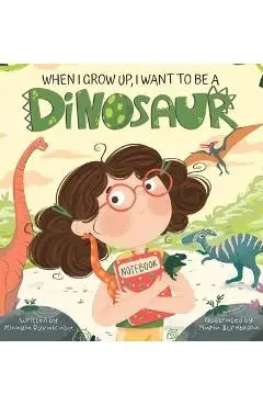 When I Grow Up, I Want to Be a Dinosaur - Mikayla Ruvalcaba