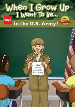 When I Grow Up I Want to Be...in the U.S. Army!: Jake Learns about the U.S. Army,, Paperback/Wigu Publishing