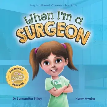 When I'm a Surgeon: Dreaming is Believing: Doctor, Paperback/Samantha Pillay