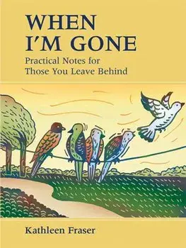 When I'm Gone: Practical Notes for Those You Leave Behind, Paperback/Kathleen Fraser