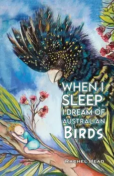 When I Sleep, I Dream of Australian Birds, Paperback/Rachel Head