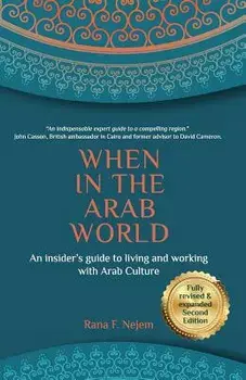 When in the Arab World: An insider's guide to living and working with Arab culture, Paperback/Rana Nejem