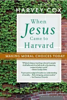 When Jesus Came to Harvard: Making Moral Choices Today, Paperback/Harvey Cox