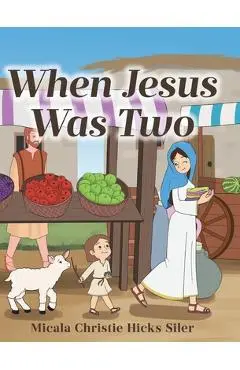 When Jesus Was Two - Micala Christie Hicks Siler