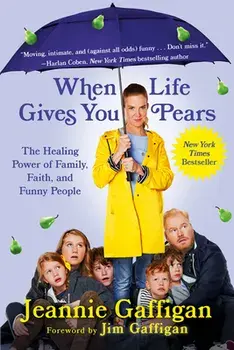 When Life Gives You Pears: The Healing Power of Family, Faith, and Funny People, Paperback/Jeannie Gaffigan