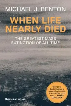 When Life Nearly Died: The Greatest Mass Extinction of All Time, Paperback/Michael J. Benton