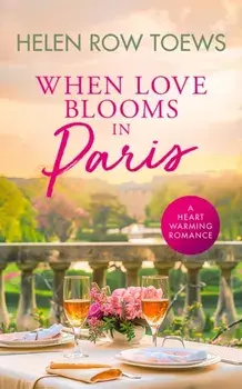 When Love Blooms in Paris. A sweet, escapist, springtime in Paris romance, Paperback/Helen Row Toews