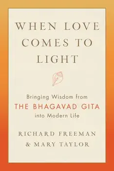 When Love Comes to Light: Bringing Wisdom from the Bhagavad Gita to Modern Life, Paperback/Richard Freeman