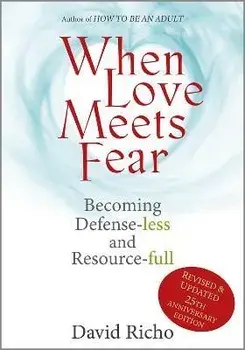 When Love Meets Fear: Becoming Defense-Less and Resource-Full, Paperback/David Richo