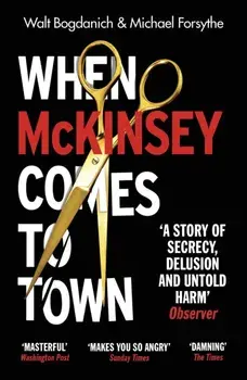 When McKinsey Comes to Town. The Hidden Influence of the World's Most Powerful Consulting Firm, Paperback/Michael Forsythe