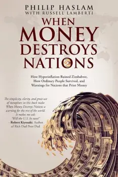 When Money Destroys Nations: How Hyperinflation Ruined Zimbabwe, How Ordinary People Survived, and Warnings for Nations That Print Money, Paperback/Philip Haslam