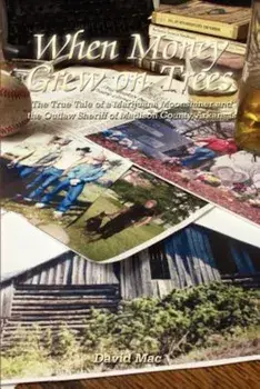 When Money Grew on Trees: The True Tale of a Marjuana Moonshiner and the Outlaw Sheriff of Madison County, Arkansas, Paperback/David Mac