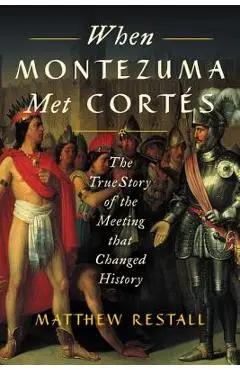 When Montezuma Met Cort�s: The True Story of the Meeting That Changed History - Matthew Restall