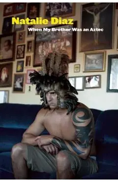 When My Brother Was an Aztec - Natalie Diaz