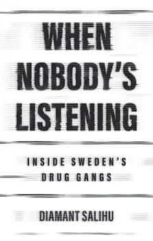When Nobody's Listening. Inside Sweden's Drug Gangs, Hardback/Diamant Salihu