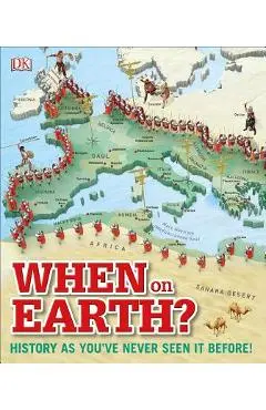 When on Earth?: History as You've Never Seen It Before! - Dk