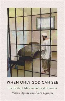 When Only God Can See. The Faith of Muslim Political Prisoners, Paperback/Asim Qureshi