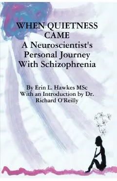 When Quietness Came: A Neuroscientist's Personal Journey with Schizophrenia - Erin Lynne Hawkes