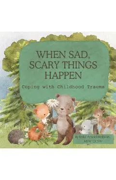 When Sad, Scary Things Happen: Coping with Childhood Trauma - Erika Arnold-mcewan Licsw
