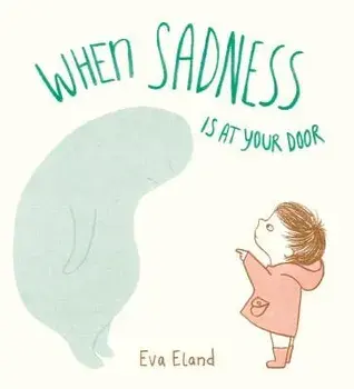 When Sadness Is at Your Door, Hardcover/Eva Eland