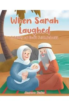 When Sarah Laughed: A Story of God's Faithfulness - Jeanne Dicke