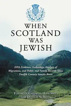 When Scotland Was Jewish: DNA Evidence, Archeology, Analysis of Migrations, and Public and Family Records Show Twelfth Century Semitic Roots, Paperback/Elizabeth Caldwell Hirschman