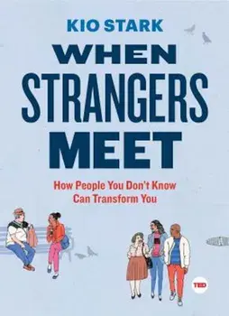 When Strangers Meet: How People You Don't Know Can Transform You, Hardcover/Kio Stark