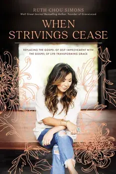 When Strivings Cease. Replacing the Gospel of Self-Improvement with the Gospel of Life-Transforming Grace, ITPE Edition, Paperback/Ruth Chou Simons