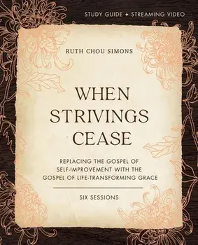 When Strivings Cease Study Guide plus Streaming Video. Replacing the Gospel of Self-Improvement with the Gospel of Life-Transforming Grace, Paperback/Ruth Chou Simons