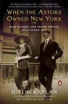 When the Astors Owned New York: Blue Bloods and Grand Hotels in a Gilded Age, Paperback/Justin Kaplan