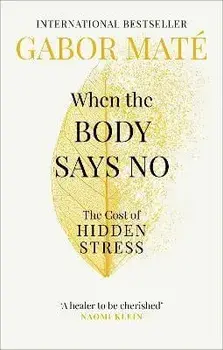 When the Body Says No, Paperback/Gabor Mate