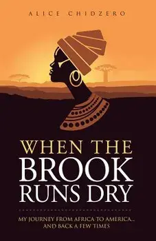 When the Brook Runs Dry: My Journey From Africa to America... and Back a Few Times, Paperback/Alice Chidzero