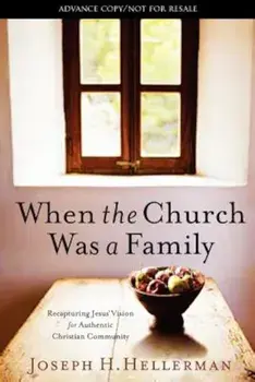 When the Church Was a Family: Recapturing Jesus' Vision for Authentic Christian Community, Paperback/Joseph H. Hellerman