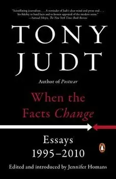 When the Facts Change: Essays, 1995-2010, Paperback/Tony Judt