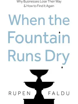 When the Fountain Runs Dry. Why Businesses Lose Their Way & How to Find It Again, Paperback/Rupen Faldu