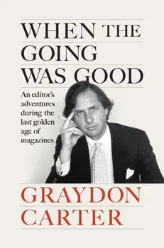 When the Going Was Good. An Editor's Adventures During the Last Golden Age of Magazines, Main, Hardback/Graydon Carter