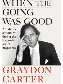 When the Going Was Good. An Editor's Adventures During the Last Golden Age of Magazines, Paperback/Graydon Carter