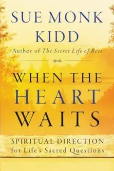 When the Heart Waits: Spiritual Direction for Life's Sacred Questions, Paperback/Sue Monk Kidd