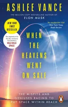 When The Heavens Went On Sale. The Misfits and Geniuses Racing to Put Space Within Reach, Paperback/Ashlee Vance