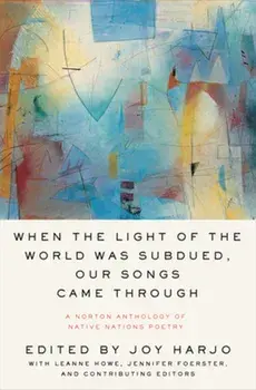 When the Light of the World Was Subdued, Our Songs Came Through: A Norton Anthology of Native Nations Poetry, Paperback/Joy Harjo