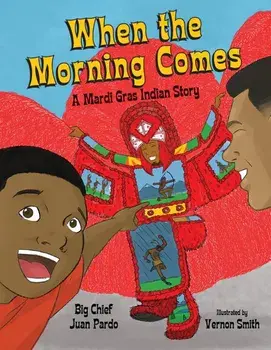 When the Morning Comes: A Mardi Gras Indian Story, Hardcover/Juan Pardo