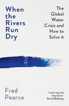 When the Rivers Run Dry/Fred Pearce